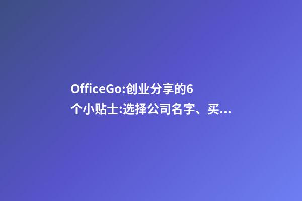 OfficeGo:创业分享的6个小贴士:选择公司名字、买Domain 域名篇-第1张-公司起名-玄机派